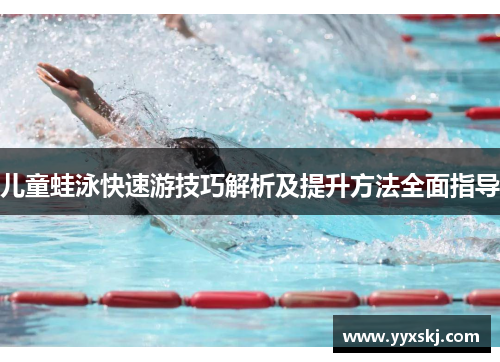 儿童蛙泳快速游技巧解析及提升方法全面指导