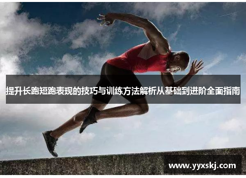 提升长跑短跑表现的技巧与训练方法解析从基础到进阶全面指南