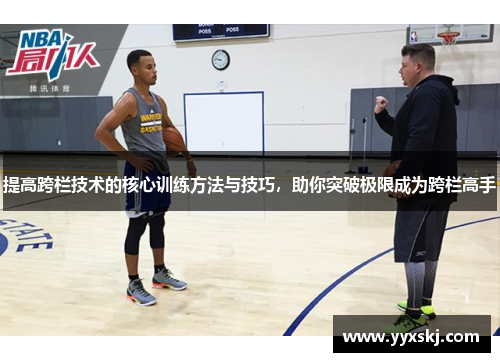 提高跨栏技术的核心训练方法与技巧，助你突破极限成为跨栏高手