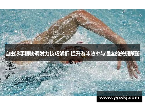 自由泳手脚协调发力技巧解析 提升游泳效率与速度的关键策略