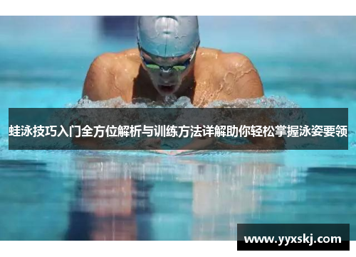 蛙泳技巧入门全方位解析与训练方法详解助你轻松掌握泳姿要领